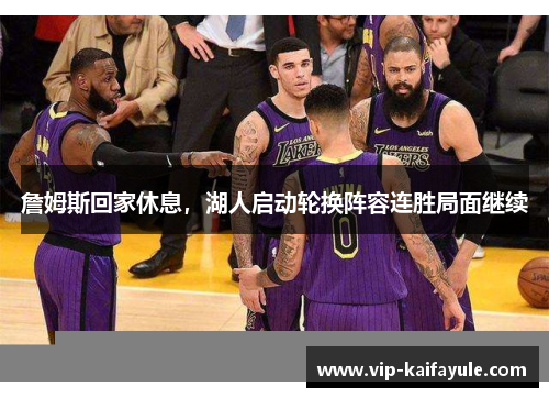 詹姆斯回家休息，湖人启动轮换阵容连胜局面继续